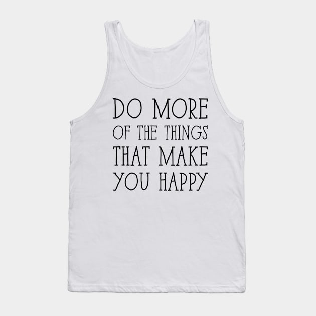 Do more of the things that make you happy Tank Top by BadrooGraphics Store